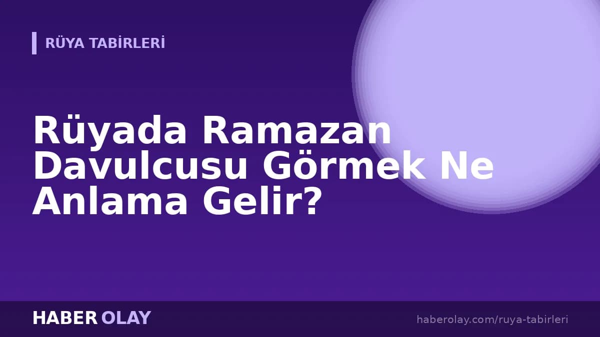 Rüyada Ramazan Davulcusu Görmek Ne Anlama Gelir?