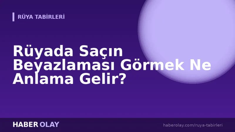 Rüyada Saçın Beyazlaması Görmek Ne Anlama Gelir?