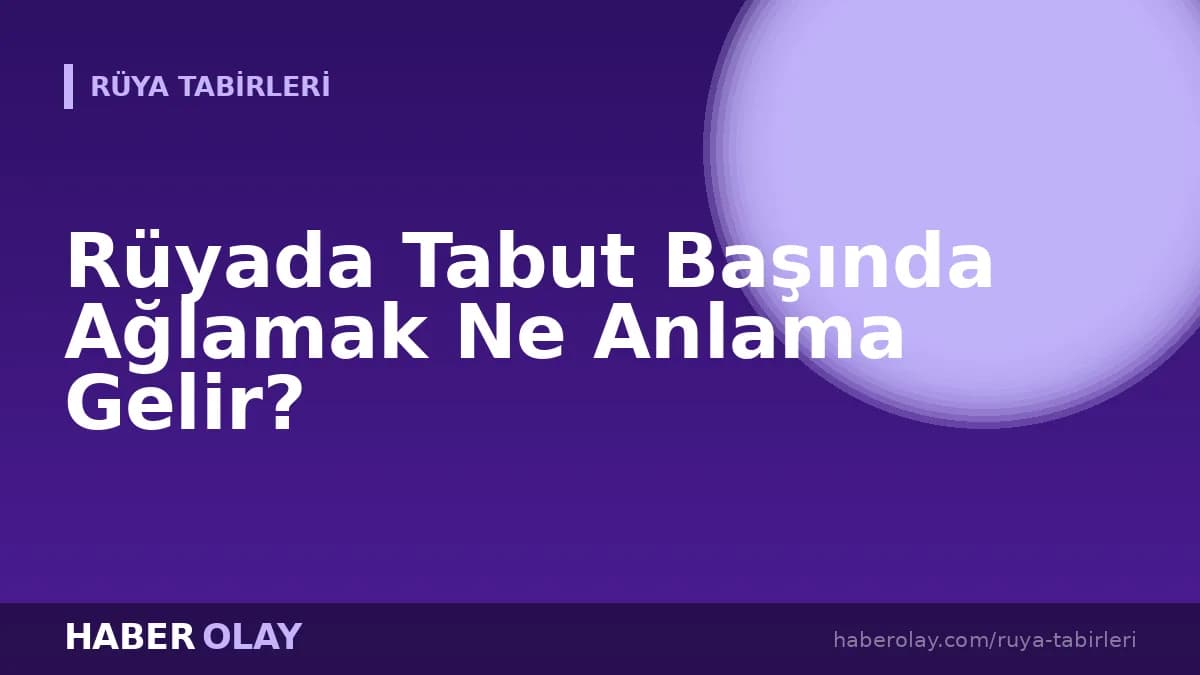 Rüyada Tabut Başında Ağlamak Ne Anlama Gelir?