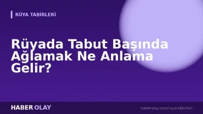 Rüyada Tabut Başında Ağlamak Ne Anlama Gelir?
