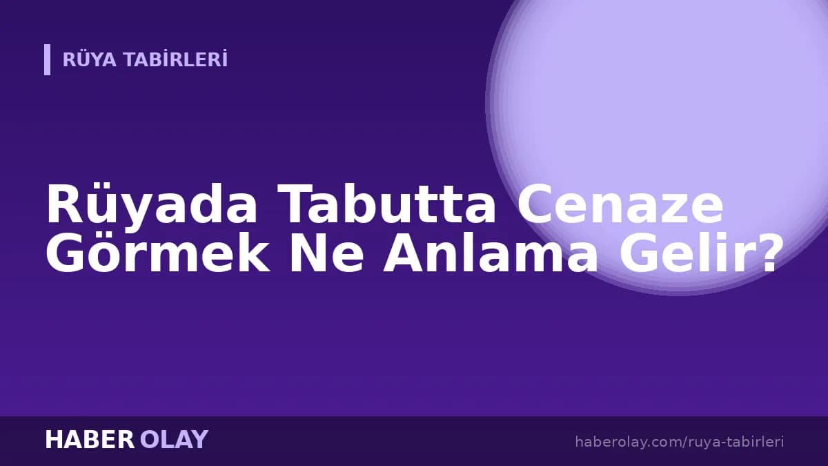 Rüyada Tabutta Cenaze Görmek Ne Anlama Gelir?