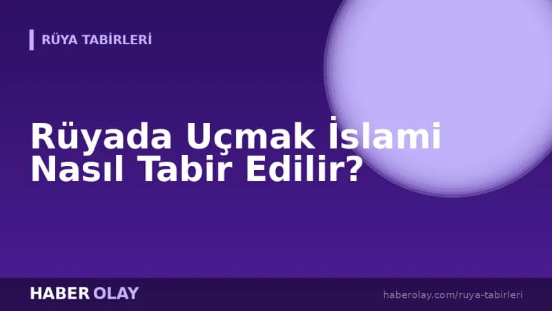 Rüyada Uçmak İslami Nasıl Tabir Edilir?