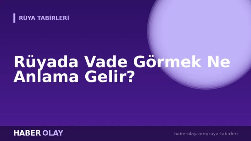 Rüyada Vade Görmek Ne Anlama Gelir?