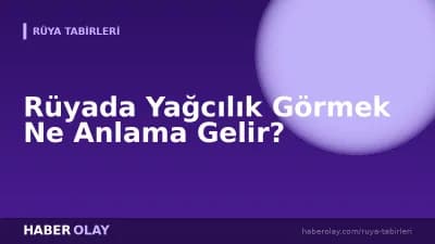 Rüyada Yağcılık Görmek Ne Anlama Gelir?