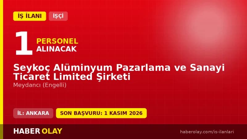 Seykoç Alüminyum Sincan OSB fabrikasında engelli meydancı personel alımı ilanı