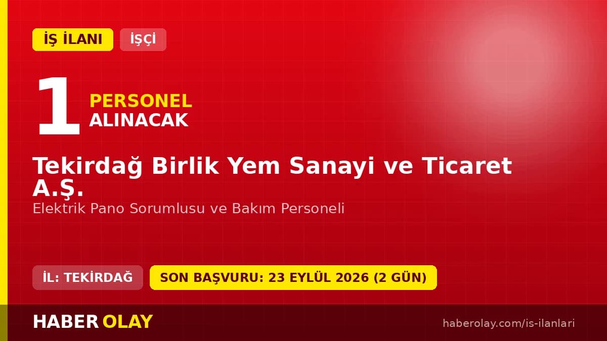 Tekirdağ Birlik Yem Sanayi elektrik pano sorumlusu ve bakım personeli alımı ilanı