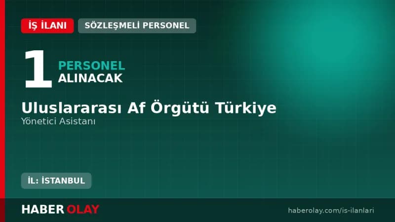 Uluslararası Af Örgütü Türkiye yönetici asistanı alımı başvuru detayları