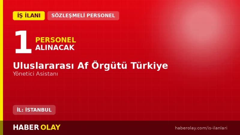 Uluslararası Af Örgütü Türkiye yönetici asistanı alımı başvuru detayları