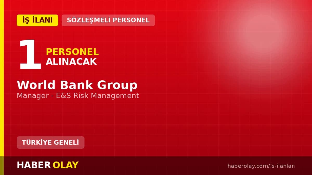 World Bank Group Manager - E&S Risk Management pozisyonu için iş ilanı başvuruları