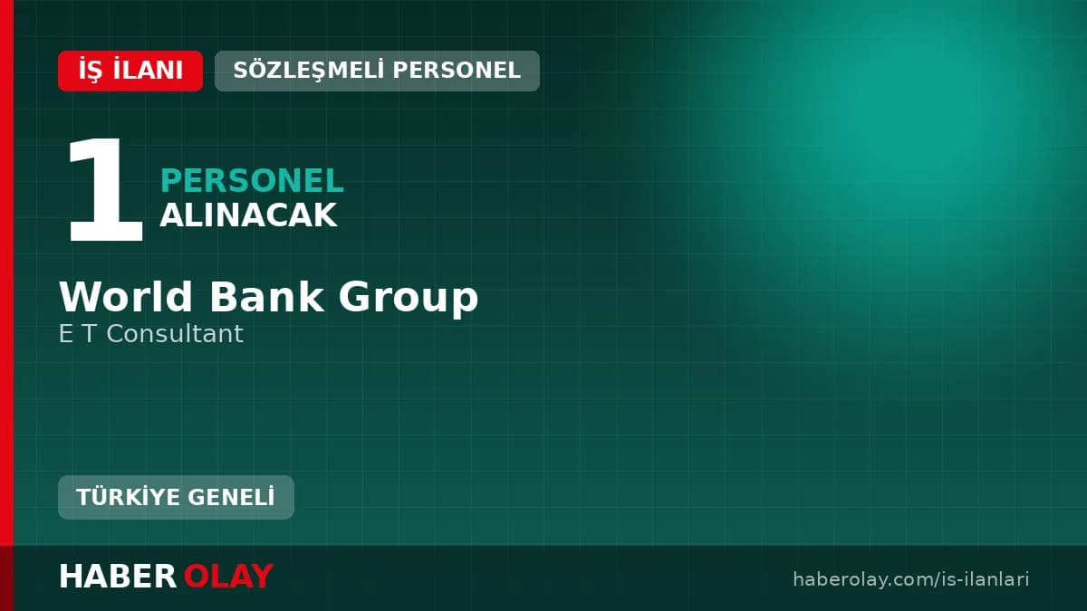 World Bank Group Rabat'ta E T Consultant pozisyonu için personel alımı ilanı