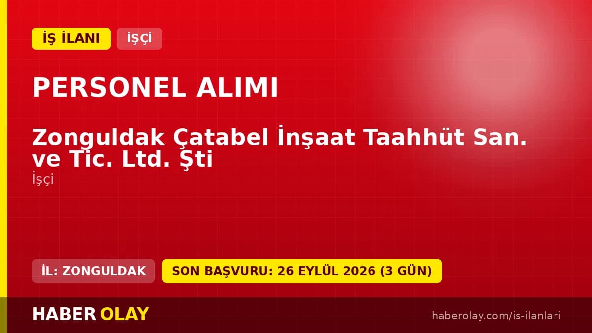 Zonguldak Çatabel İnşaat Taahhüt San. ve Tic. Ltd. Şti işçi alımı ilanı başvuru detayları