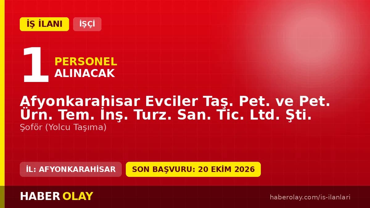 Afyonkarahisar Evciler Taş. Pet. Ltd. Şti. 1 şoför iş ilanı başvuru detayları