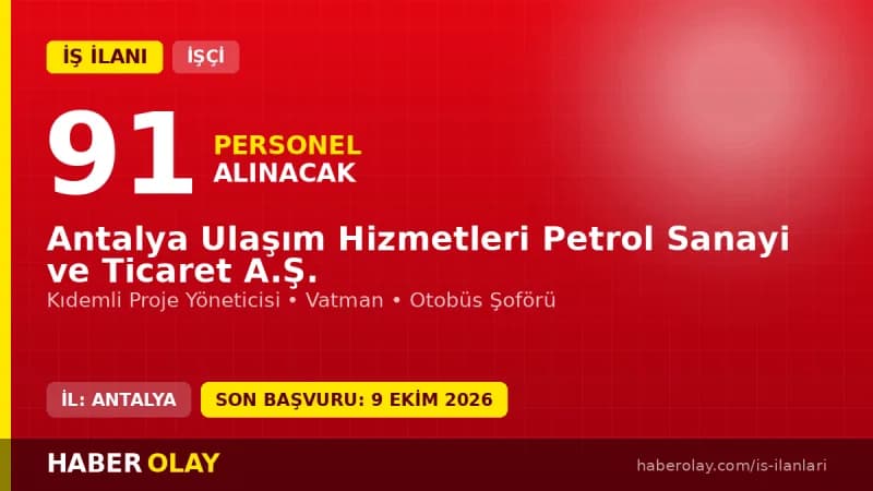 Antalya Ulaşım Hizmetleri Petrol Sanayi ve Ticaret A.Ş. işçi alımı ilanı, 91 personel için başvuru detayları
