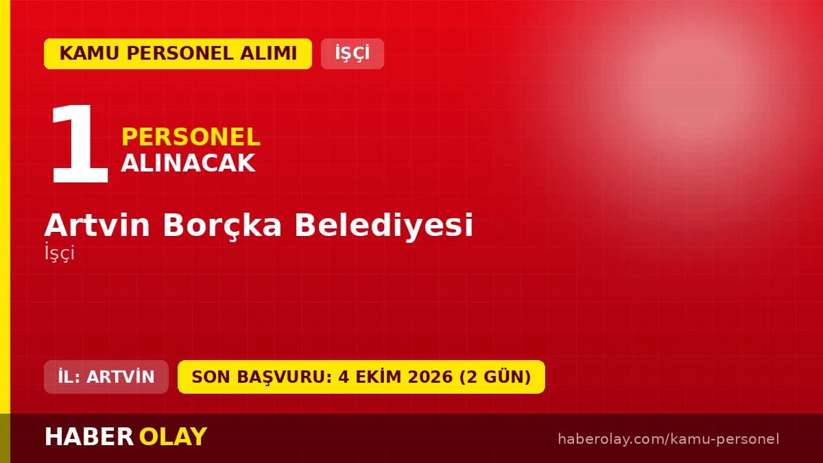 Artvin Borçka Belediyesi 1 işçi alımı ilanı, başvuru tarihleri ve şartları
