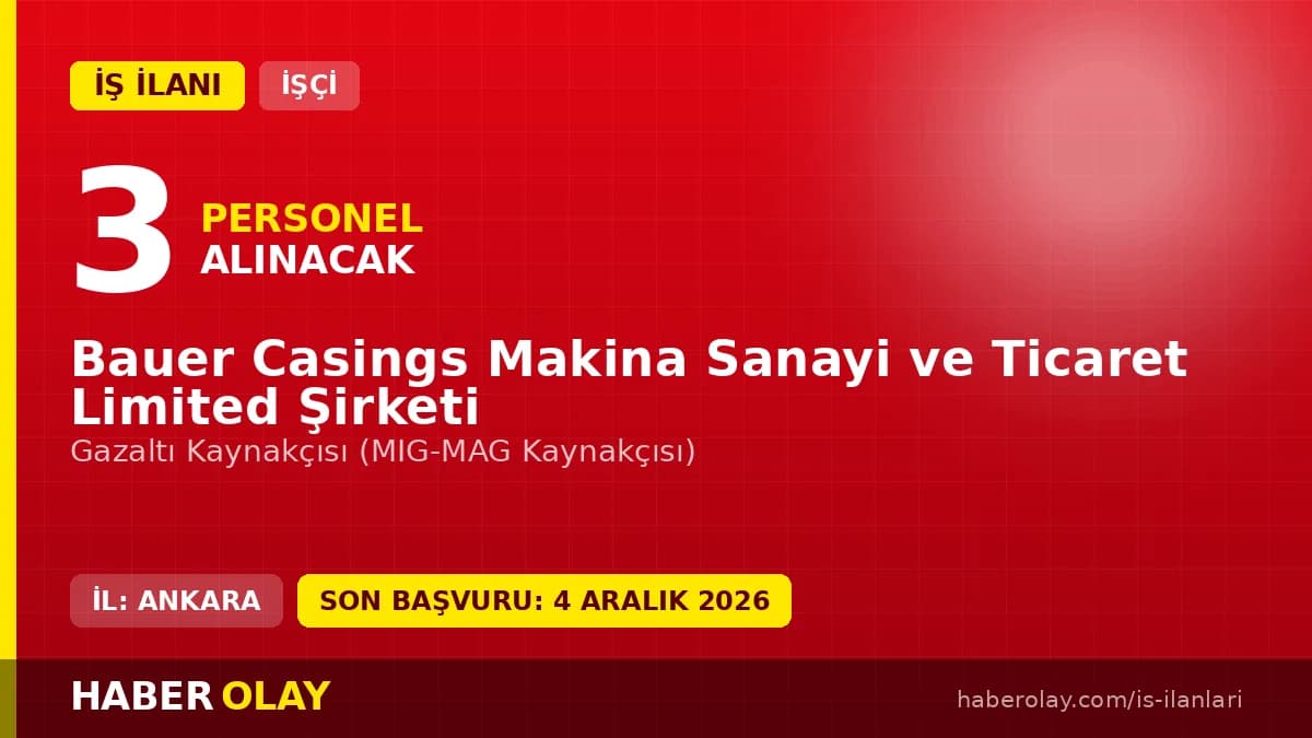 BAUER CASİNGS Makina Sanayi ve Ticaret Limited Şirketi Gazaltı Kaynakçısı iş ilanı Ankara Sincan OSB