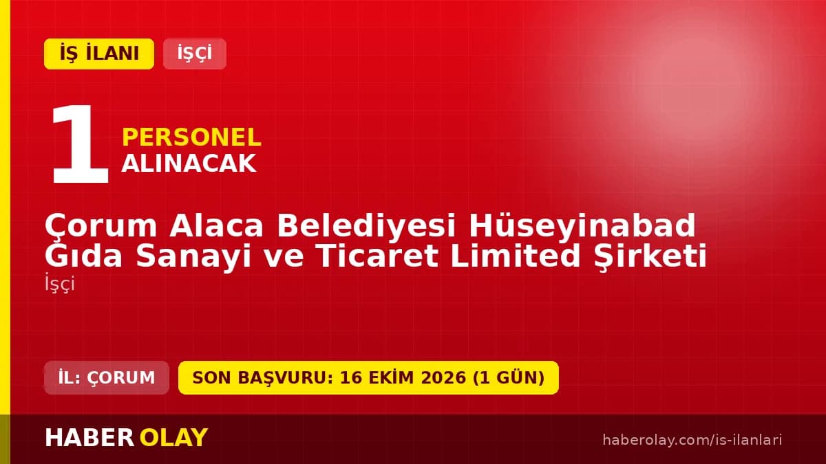 Çorum Alaca Belediyesi Hüseyinabad Gıda Sanayi ve Ticaret Ltd. Şti. işçi alımı ilanı başvuru detayları