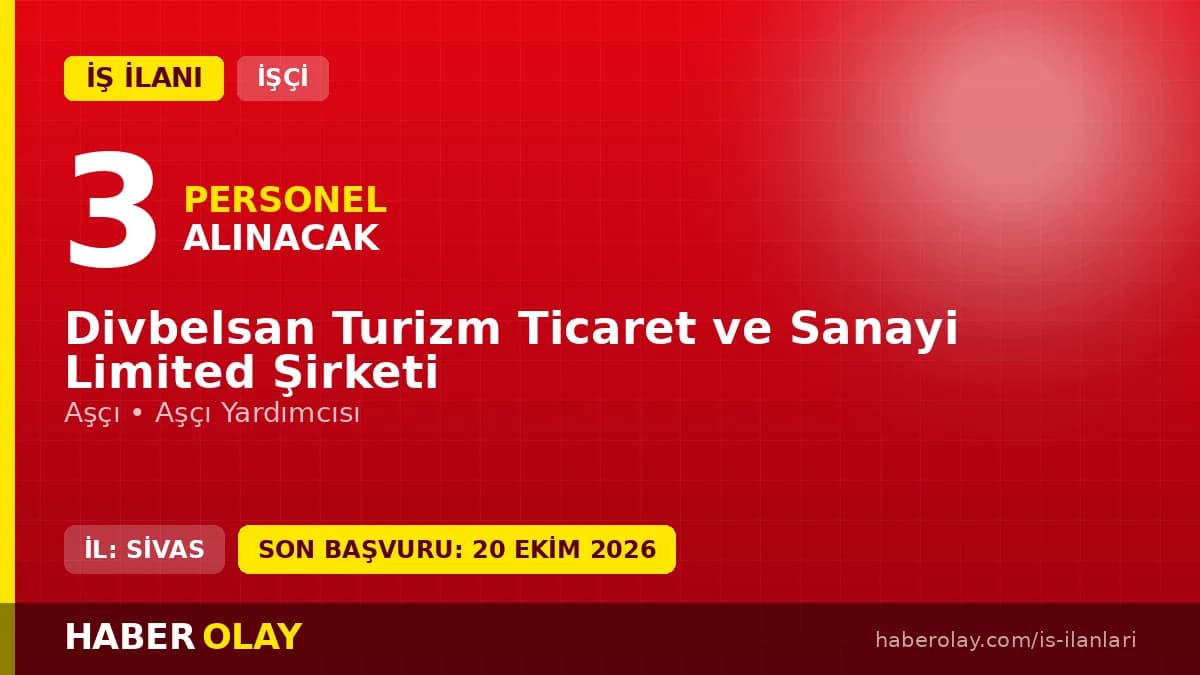 Divbelsan Turizm Ticaret ve Sanayi Ltd. Şti. Sivas Divriği işçi alımı ilanı