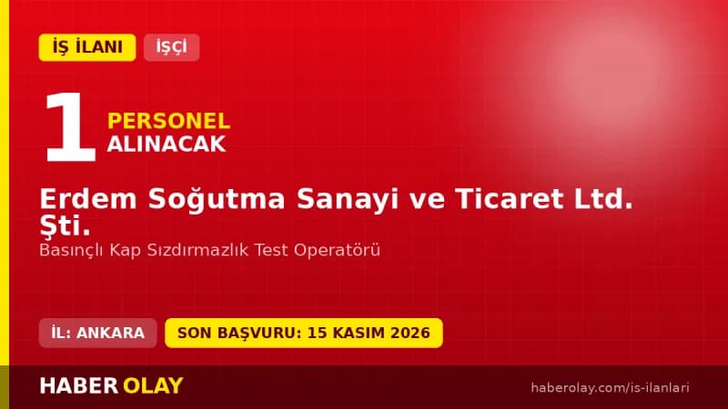 Erdem Soğutma Sanayi Ankara basınçlı kap sızdırmazlık test operatörü iş ilanı
