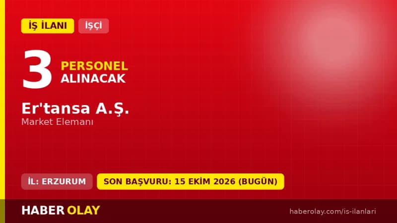 ER'TANSA A.Ş. Erzurum'da 3 market elemanı işçi alımı ilanı