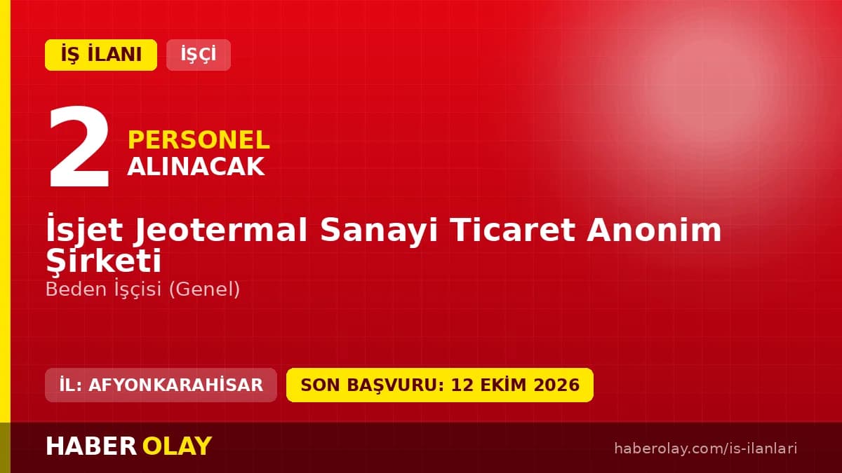 İSJET Jeotermal Sanayi Ticaret A.Ş. Afyonkarahisar İscehisar'da beden işçisi alımı ilanı