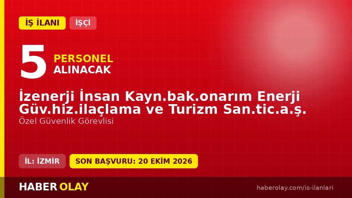 İZENERJİ A.Ş. İzmir'de 5 özel güvenlik görevlisi geçici işçi alımı ilanı