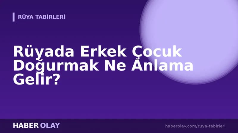 Rüyada Erkek Çocuk Doğurmak Ne Anlama Gelir?