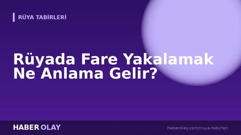 Rüyada Fare Yakalamak Ne Anlama Gelir?