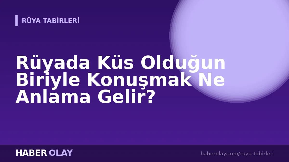 Rüyada Küs Olduğun Biriyle Konuşmak Ne Anlama Gelir?