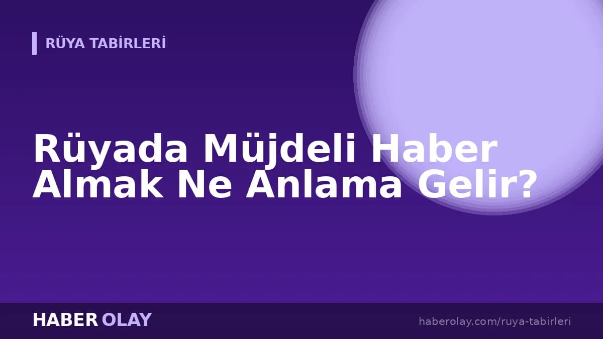 Rüyada Müjdeli Haber Almak Ne Anlama Gelir?