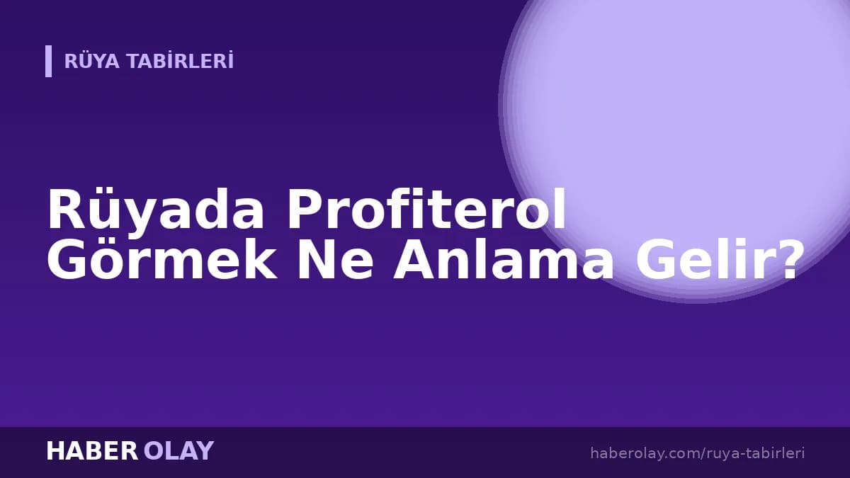 Rüyada Profiterol Görmek Ne Anlama Gelir?