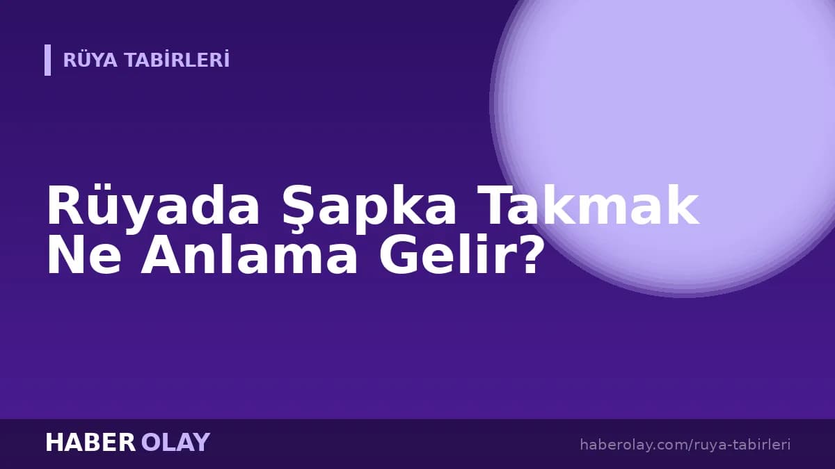 Rüyada Şapka Takmak Ne Anlama Gelir?