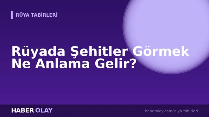 Rüyada Şehitler Görmek Ne Anlama Gelir?