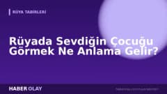 Rüyada Sevdiğin Çocuğu Görmek Ne Anlama Gelir?