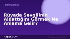 Rüyada Sevgilinin Aldattığını Görmek Ne Anlama Gelir?