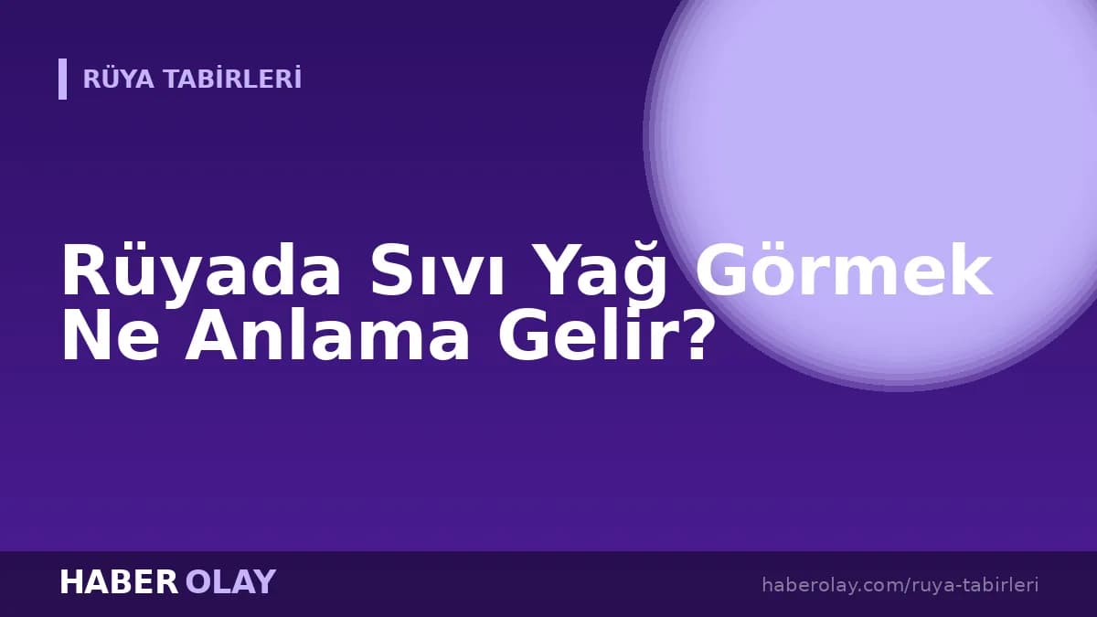 Rüyada Sıvı Yağ Görmek Ne Anlama Gelir?