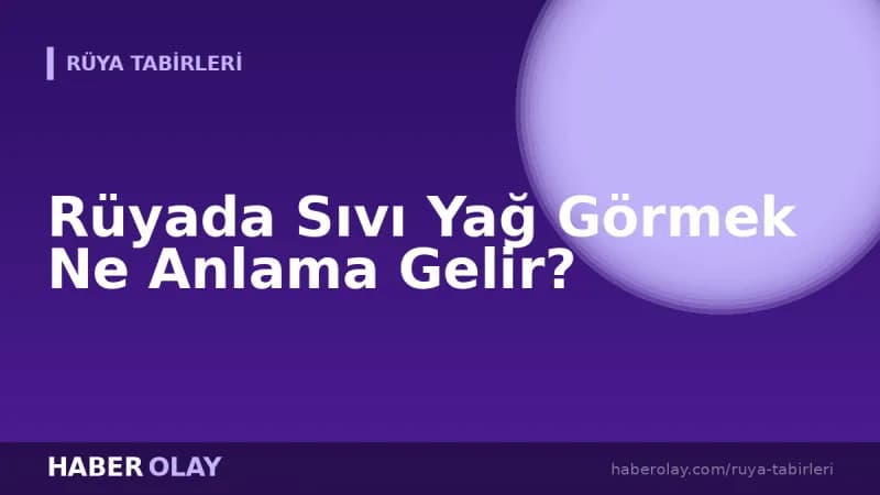 Rüyada Sıvı Yağ Görmek Ne Anlama Gelir?