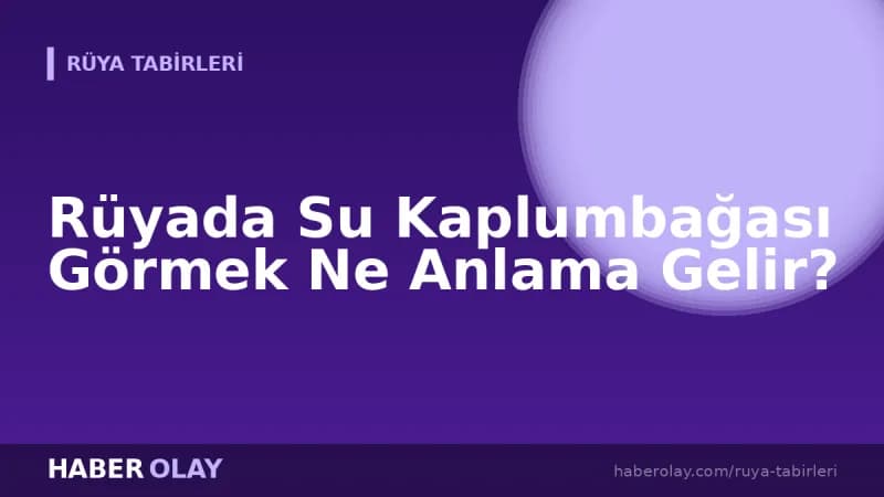 Rüyada Su Kaplumbağası Görmek Ne Anlama Gelir?