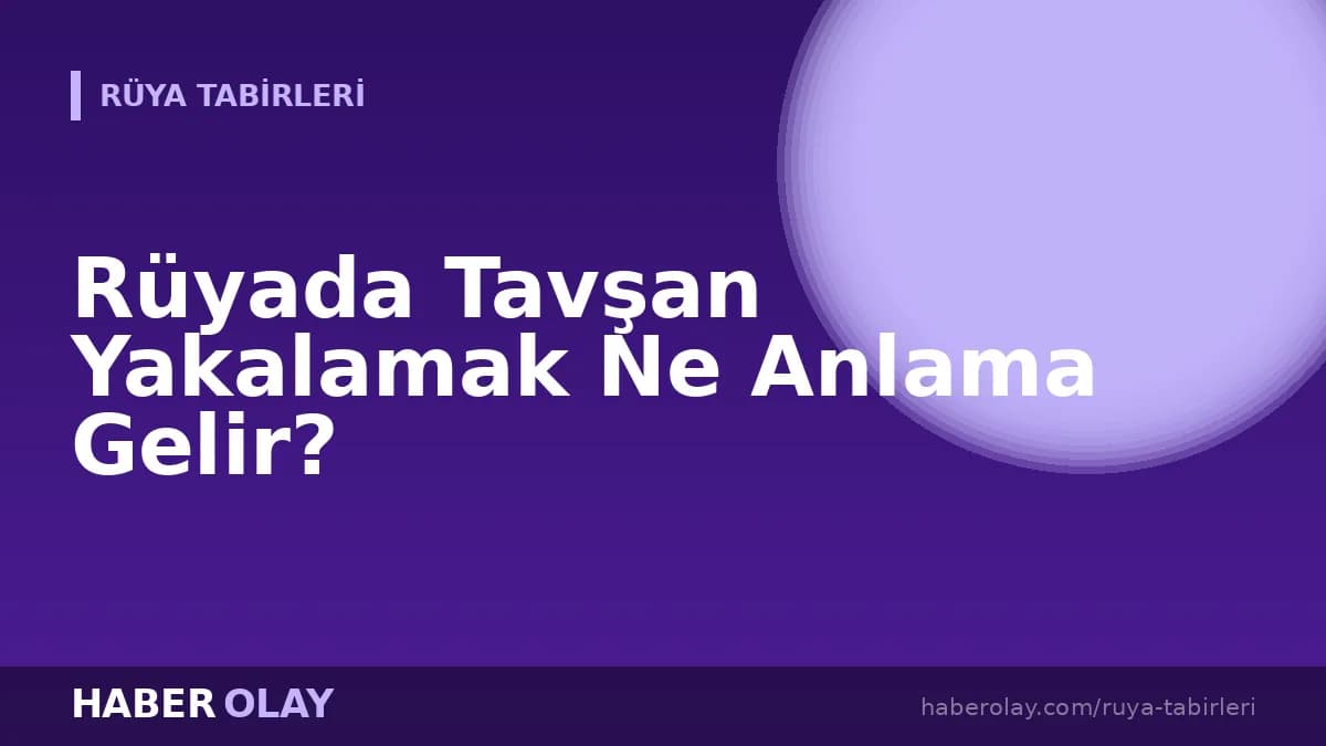 Rüyada Tavşan Yakalamak Ne Anlama Gelir?