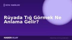 Rüyada Tığ Görmek Ne Anlama Gelir?