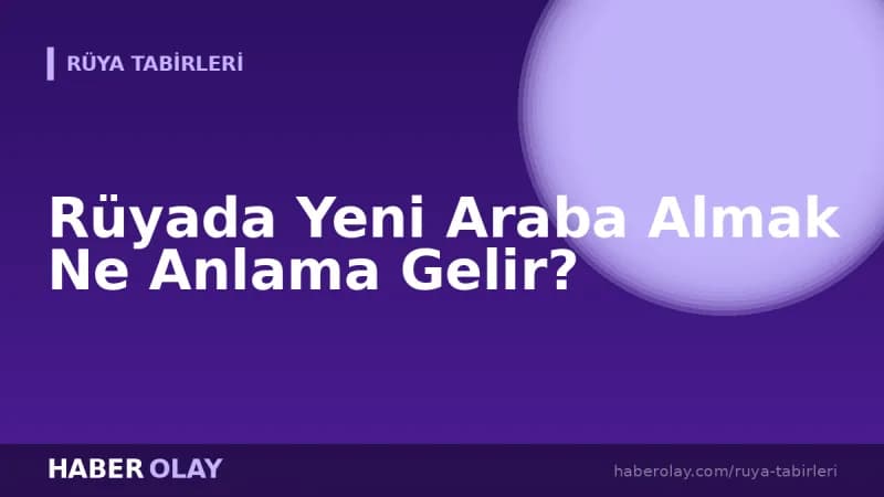 Rüyada Yeni Araba Almak Ne Anlama Gelir?
