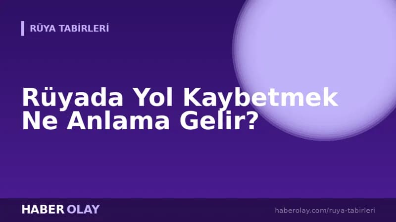Rüyada Yol Kaybetmek Ne Anlama Gelir?