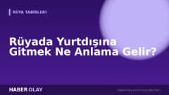 Rüyada Yurtdışına Gitmek Ne Anlama Gelir?