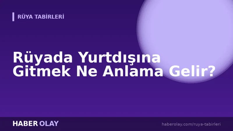 Rüyada Yurtdışına Gitmek Ne Anlama Gelir?