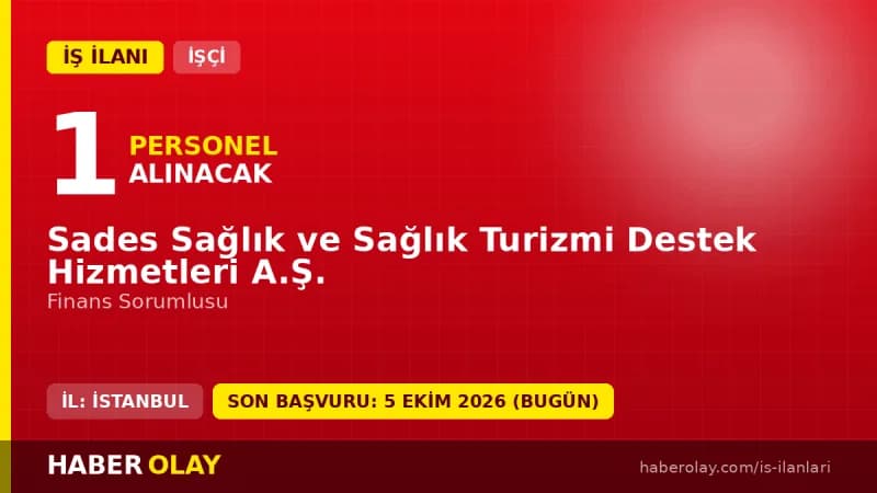 Sades Sağlık ve Sağlık Turizmi Destek Hizmetleri A.Ş. finans sorumlusu işçi alımı ilanı