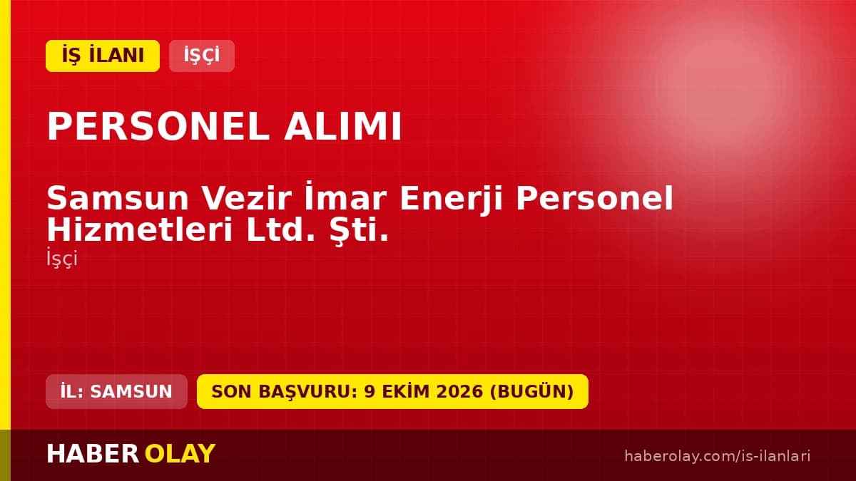 Samsun Vezir İmar Enerji Personel Hizmetleri Ltd. Şti. işçi alımı ilanı başvuru detayları