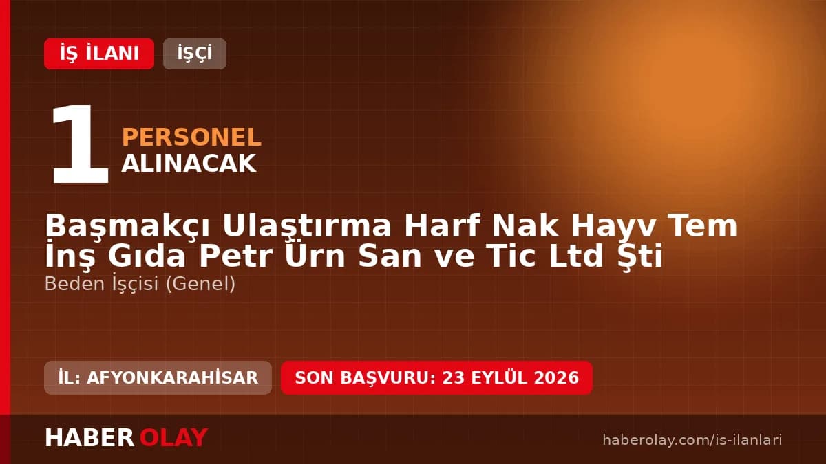 Başmakçı Ulaştırma Harf Nak Hayv Tem İnş Gıda Petr Ürn Ltd Şti işçi alımı ilanı 2026