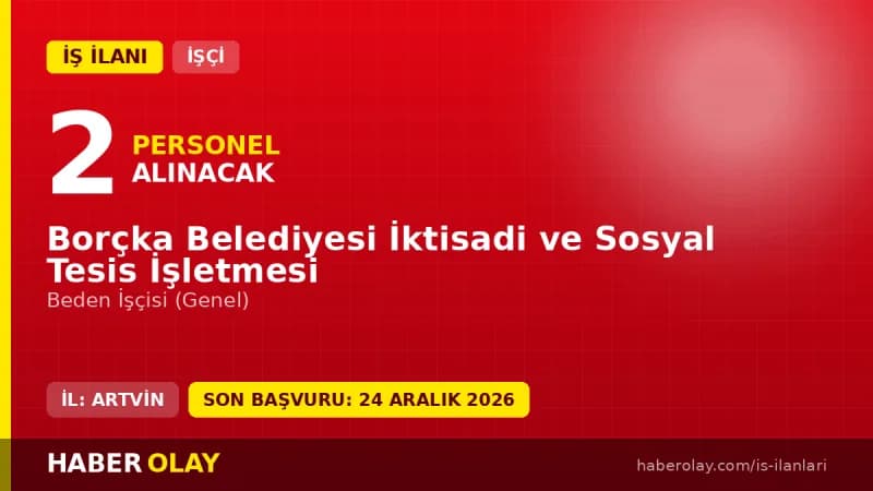 Borçka Belediyesi İktisadi ve Sosyal Tesis İşletmesi 2 beden işçisi alımı duyurusu