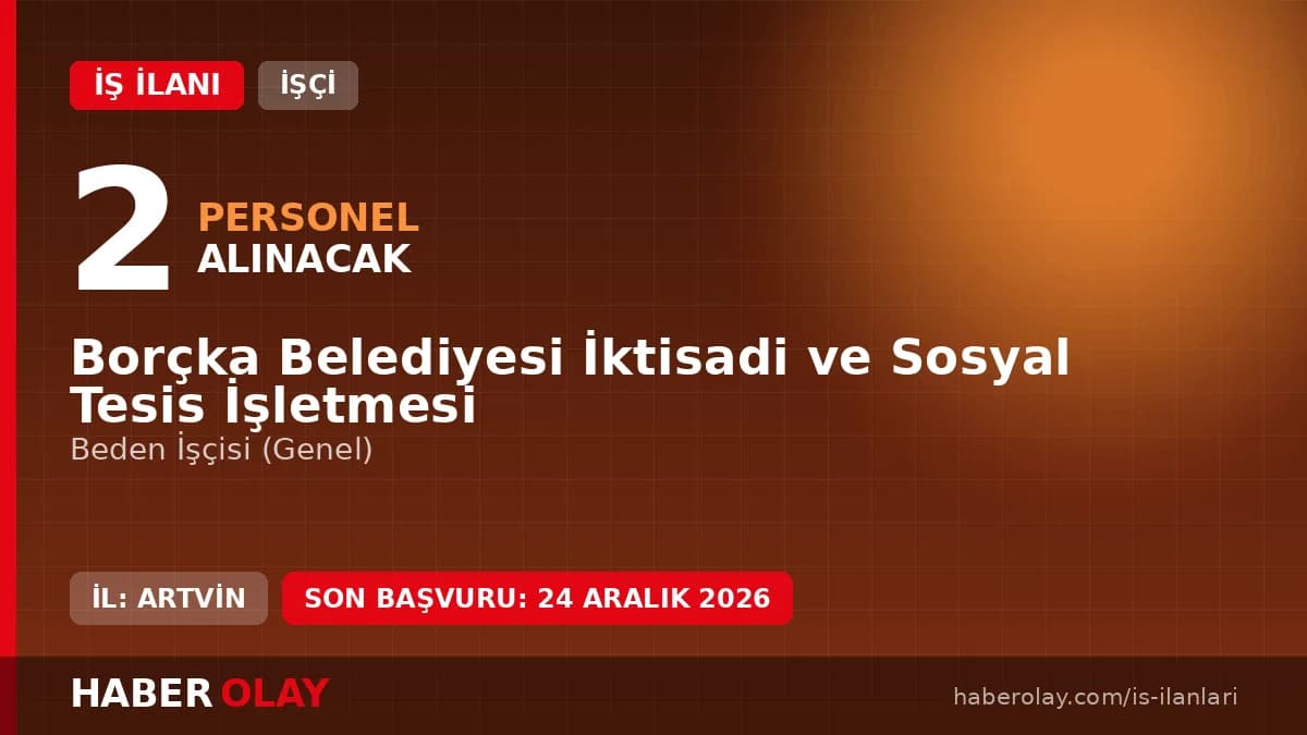 Borçka Belediyesi İktisadi ve Sosyal Tesis İşletmesi 2 beden işçisi alımı duyurusu