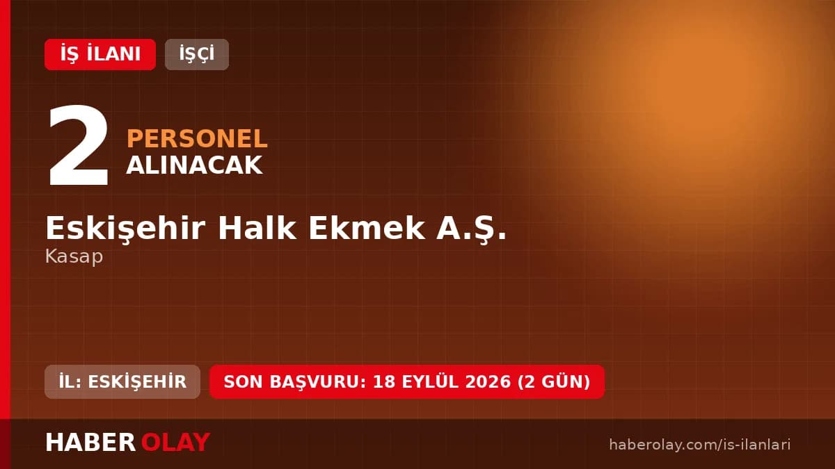 Eskişehir Halk Ekmek A.Ş. kasap işçisi alımı için başvuru süreci ve şartlar