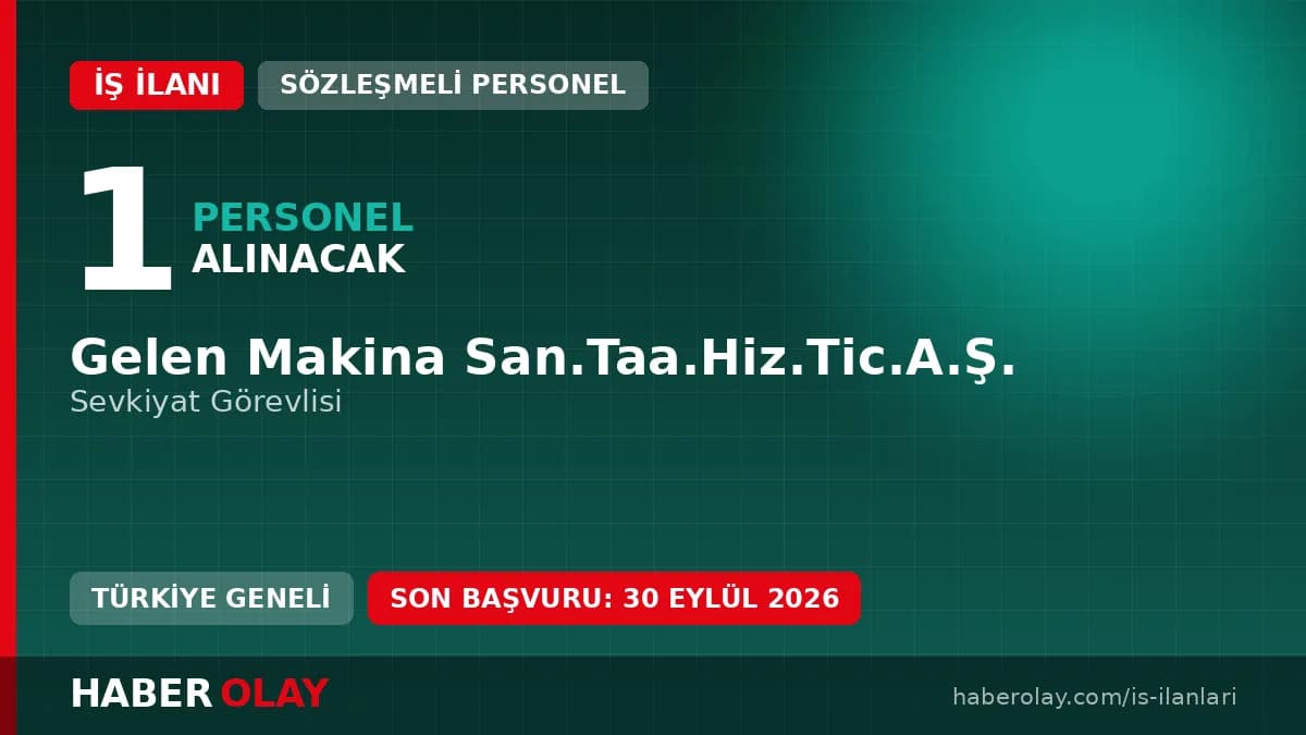 Gelen Makina San.Taa.Hiz.Tic.A.Ş. Sevkiyat Görevlisi personel alımı ilanı 2026